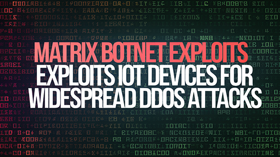 Matrix Botnet Exploits IoT Devices for Widespread DDoS Attacks