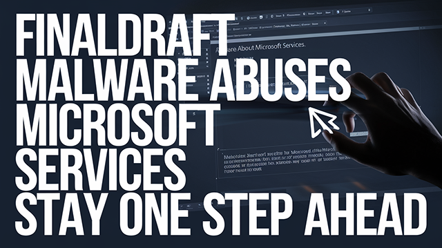 FINALDRAFT Malware Abuses Microsoft Services Stay One Step Ahead