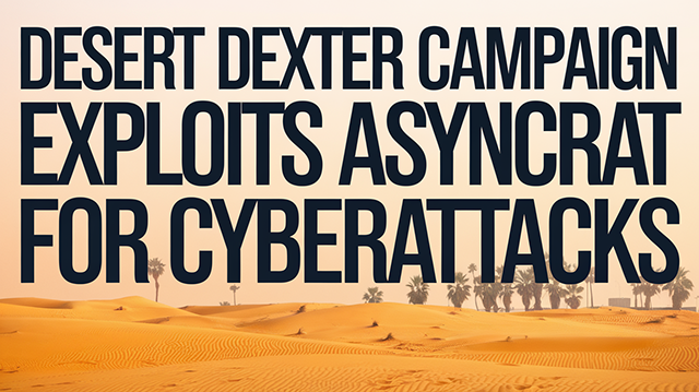 Desert Dexter Campaign Exploits AsyncRAT for Cyberattacks