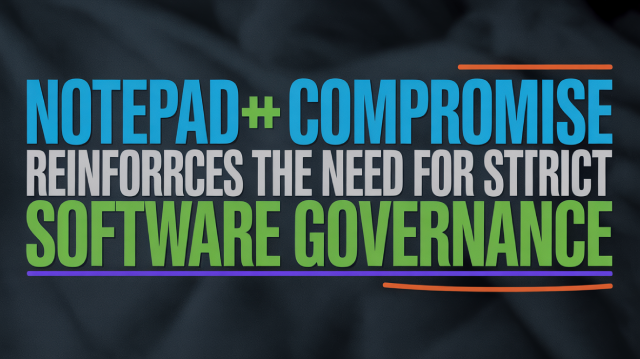 Notepad++ Compromise Reinforces the Need for Strict Software Governance