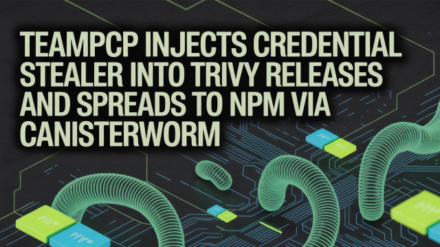 TeamPCP Injects Credential Stealer Into Trivy Releases and Spreads to npm via CanisterWorm