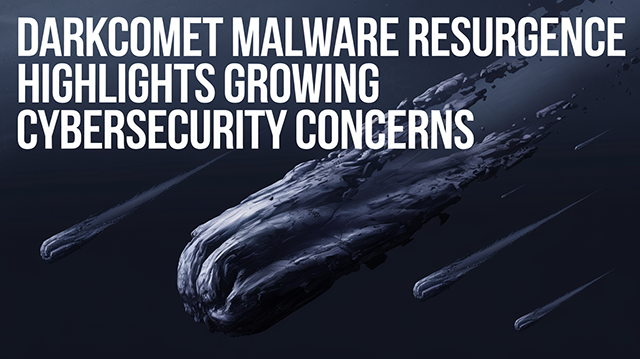 DarkComet Malware Resurgence Highlights Growing Cybersecurity Concerns