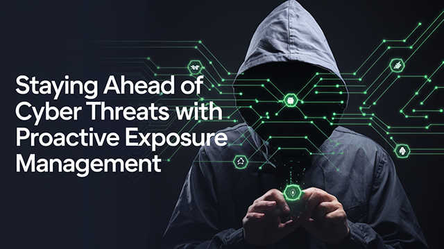 Staying Ahead of Cyber Threats with Proactive Exposure Management