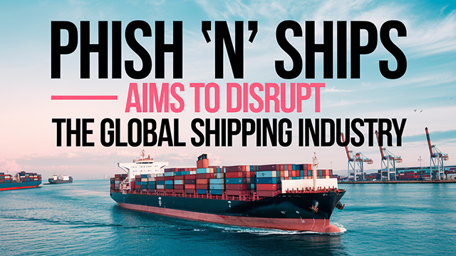 Phish 'n' Ships Aims to Disrupt the Global Shipping Industry