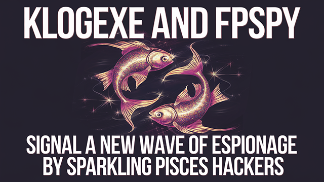 KLogExe and FPSpy Signal a New Wave of Espionage by Sparkling Pisces Hackers