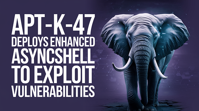 APT-K-47 Deploys Enhanced Asyncshell to Exploit Vulnerabilities