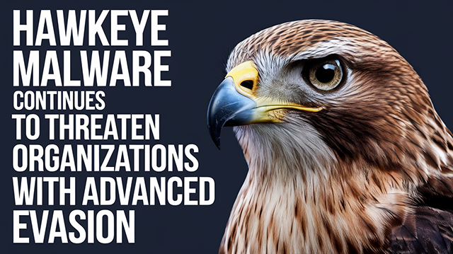 HawkEye Malware Continues to Threaten Organizations with Advanced Evasion