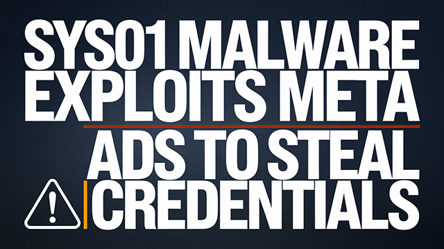 SYS01 Malware Exploits Meta Business Ads to Steal Credentials