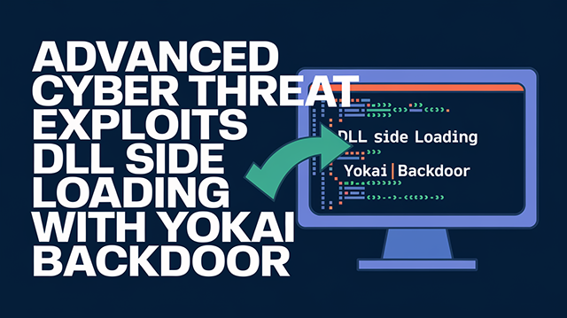 Advanced Cyber Threat Exploits DLL Side Loading with Yokai Backdoor