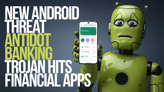 New Android Threat Antidot Banking Trojan Hits Financial Apps