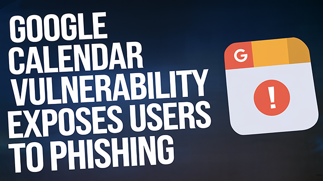 Google Calendar Vulnerability Exposes Users to Phishing