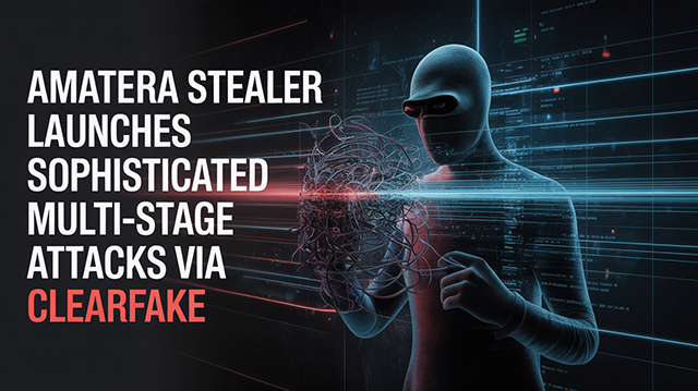 Amatera Stealer Launches Sophisticated Multi-Stage Attacks via ClearFake