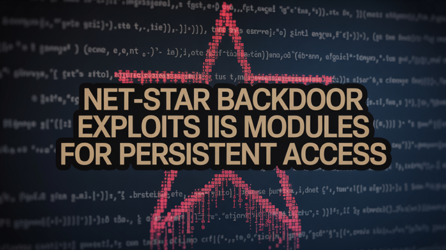 NET-STAR Backdoor Exploits IIS Modules for Persistent Access